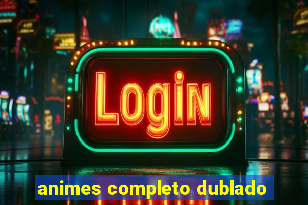 animes completo dublado